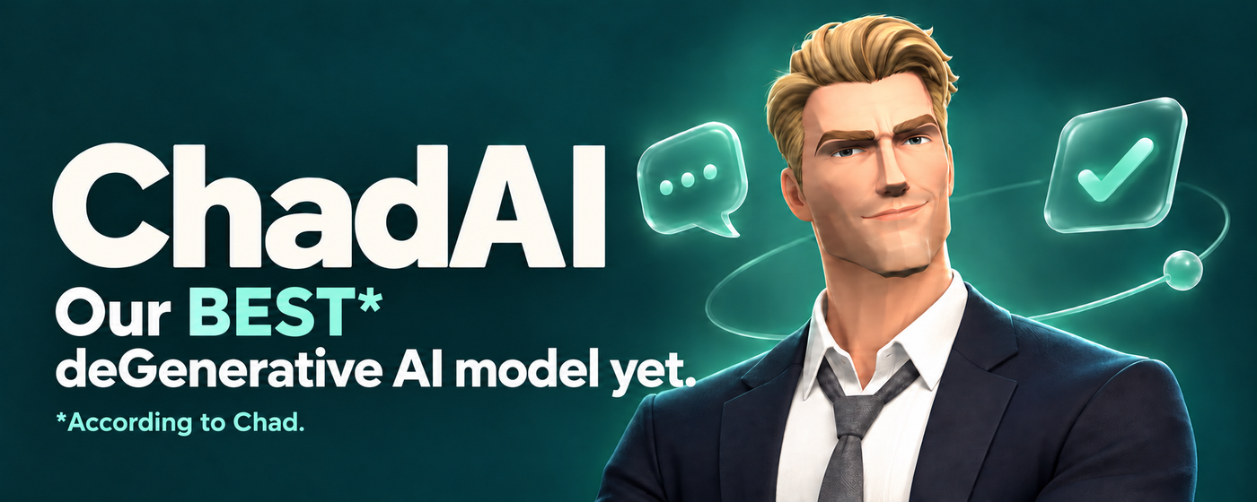 ChadAI. Our BEST deGenerative AI model yet. According to Chad.